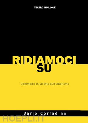 corradino dario - ridiamoci su. commedia in un atto sull'umorismo