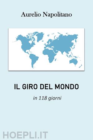 napolitano aurelio - il giro del mondo in 118 giorni