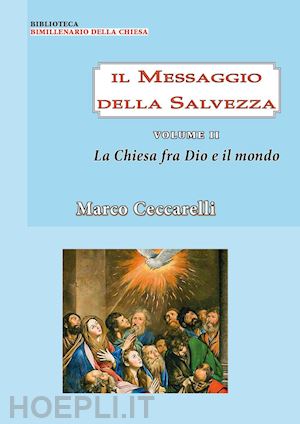 ceccarelli marco - il messaggio della salvezza. vol. 2: la chiesa fra dio e il mondo