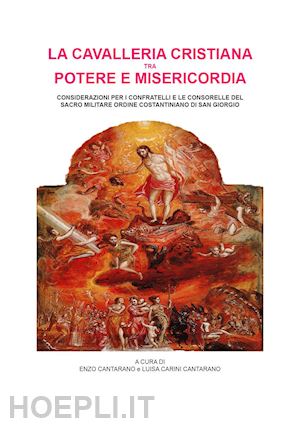 cantarano e.(curatore); carini cantarano l.(curatore) - la cavalleria cristiana tra potere e misericordia. considerazioni per i confratelli e le consorelle del sacro militare ordine costantiniano di san giorgio