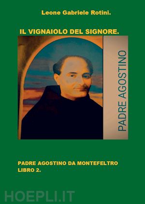 rotini leone gabriele - il vignaiolo del signore. padre agostino da montefeltro. vol. 2