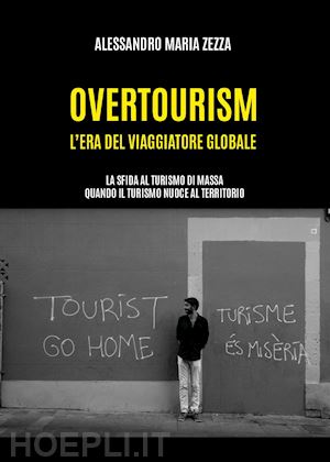 zezza alessandro - overtourism: l'era del viaggiatore globale