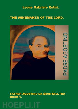 rotini leone gabriele - the winemaker of the lord. father agostino da montefeltro. vol. 1