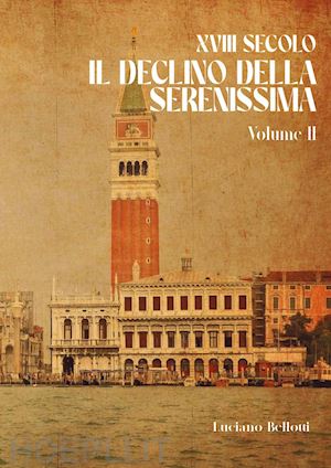 bellotti luciano - xviii secolo. il declino della serenissima. vol. 2