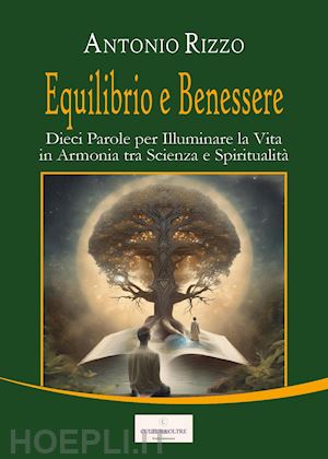 rizzo antonio - equilibrio e benessere. dieci parole per illuminare la vita in armonia tra scienza e spiritualità