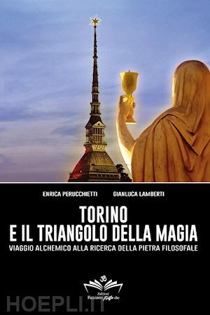 perucchietti enrica; lamberti gianluca - torino e il triangolo della magia. viaggio alchemico alla ricerca della pietra f