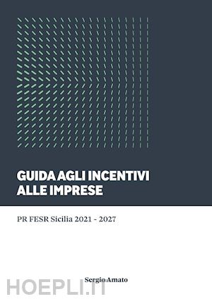 amato sergio - guida agli incentivi alle imprese. pr fesr sicilia 2021-2027