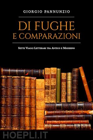 pannunzio giorgio - di fughe e comparazioni