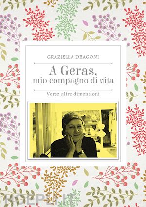 dragoni graziella - a geras, mio compagno di vita. verso altre dimensioni