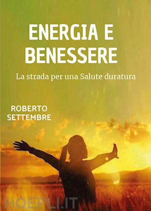 settembre roberto - energia e benessere. la strada per una salute duratura