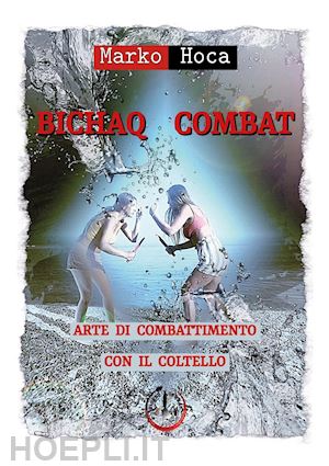 hoca marko - bichaq combat. arte di combattimento con il coltello