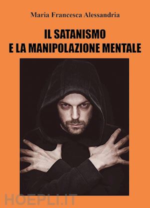 alessandria maria francesca - il satanismo e la manipolazione mentale