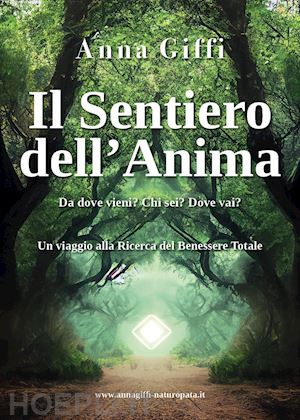 giffi anna - il sentiero dell'anima. da dove vieni? chi sei? dove vai?