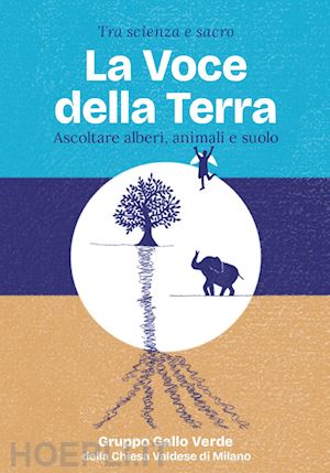 gruppo gallo verde della chiesa valdese di milano(curatore) - tra scienza e sacro. la voce della terra. ascoltare alberi, animali e suolo