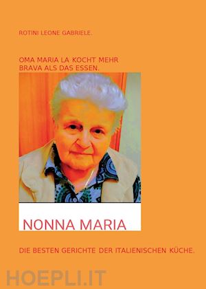 rotini leone gabriele - oma maria kocht mehr brava als das essen. die besten gerichte der italienische küche