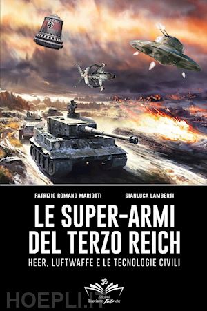 mariotti patrizio romano; lamberti gianluca - le super-armi del terzo reich: heer, luftwaffe e le tecnologie civili