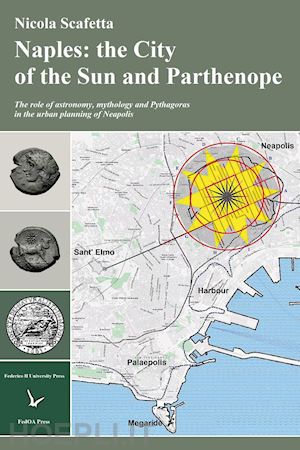 scafetta nicola - naples: the city of the sun and parthenope. the role of astronomy, mithology and pythagoras in the urban planning of neapolis