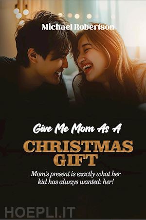 robertson michael - give me mom as a christmas gift. mom's present is exactly what her kid has always wanted: her!