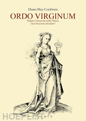 cockburn diana may - ordo virginum. vergini consacrate nella chiesa. una vocazione secolare?