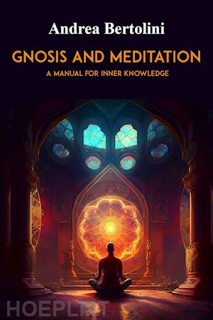 bertolini andrea - gnosis and meditation. a manual for inner knowledge