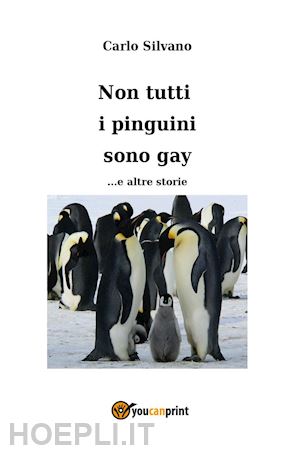 silvano carlo - non tutti i pinguini sono gay... e altre storie