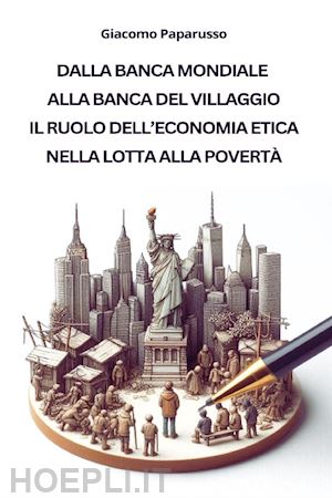 paparusso giacomo - dalla banca mondiale alla banca del villaggio. il ruolo dell'economia etica nella lotta alla povertà