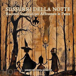 moretti mirko battista - sussurri della notte. racconti incantati per affrontare le paure