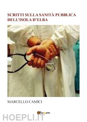 camici marcello - scritti sulla sanità pubblica dell'isola d'elba