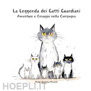 moretti mirko battista - la leggenda dei gatti guardiani. avventura e coraggio nella campagna