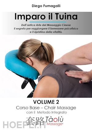 fumagalli diego - imparo il tuina. vol. 2: corso base. chair massage con il metodo integrato