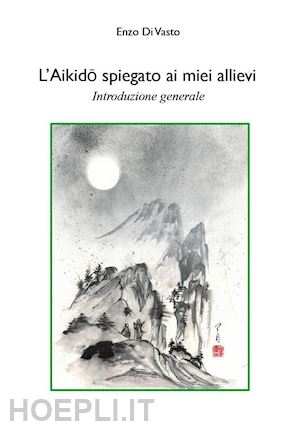 di vasto enzo - l'aikido spiegato ai miei allievi