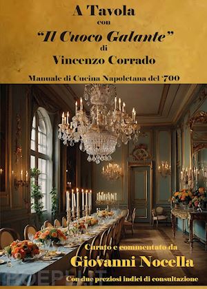 nocella g.(curatore) - a tavola con «il cuoco galante» di vincenzo corrado. manuale di cucina napoletana del '700