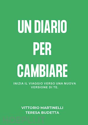 martinelli vittorio; budetta teresa - un diario per cambiare. inizia il viaggio verso una nuova versione di te