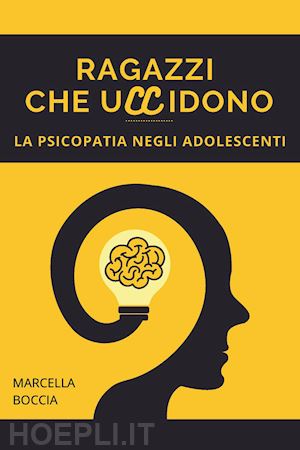 boccia marcella - ragazzi che uccidono. la psicopatia negli adolescenti