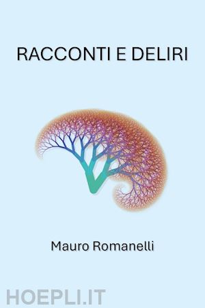 romanelli mauro - racconti e deliri