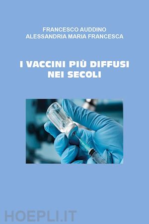 auddino francesco; alessandria maria francesca - i vaccini più importanti nei secoli