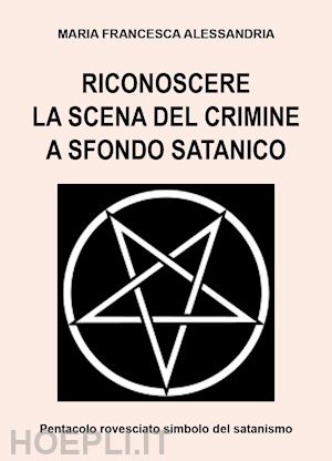 alessandria maria francesca - riconoscere la scena del crimine a sfondo satanico