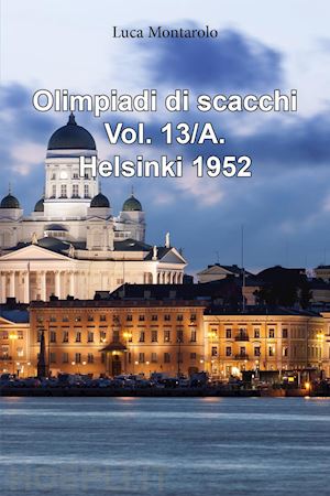 montarolo luca - olimpiadi di scacchi. vol. 13/a: qualificazioni. helsinki 1952