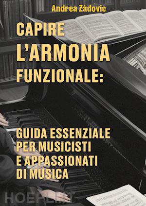 zàdovic andrea - capire l'armonia funzionale: guida essenziale per musicisti e appassionati di musica