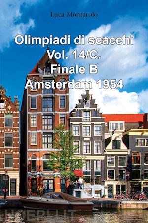 montarolo luca - olimpiadi di scacchi. vol. 14/c: finale b. amsterdam 1954