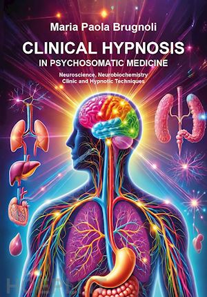 brugnoli maria paola - clinical hypnosis in psychosomatic medicine. neuroscience, neurobiochemistry clinic and hypnotic techniques