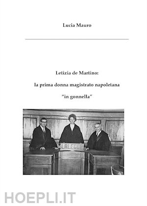 mauro lucia - letizia de martino: la prima donna magistrato napoletana «in gonnella»