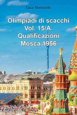 montarolo luca - olimpiadi di scacchi. vol. 15/a: qualificazioni. mosca 1956