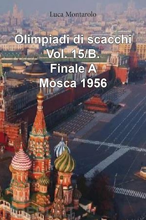 montarolo luca - olimpiadi di scacchi. vol. 15/b: finale a. mosca 1956