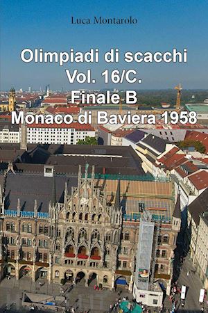 montarolo luca - olimpiadi di scacchi. vol. 16/c: finale b. monaco di baviera 1958