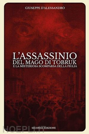 d'alessandro giuseppe - l'assassinio del mago di tobruk e la misteriosa scomparsa della figlia