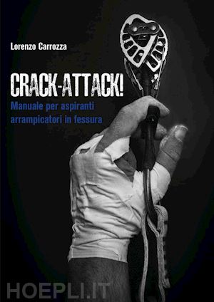 carrozza lorenzo - crack-attack! manuale per aspiranti arrampicatori in fessura