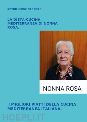 rotini leone gabriele - la dieta-cucina mediterranea di nonna rosa. i migliori piatti della cucina mediterranea italiana