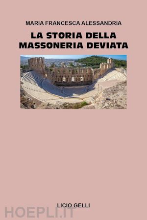 alessandria maria francesca - la storia della massoneria deviata