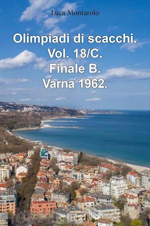 montarolo luca - olimpiadi di scacchi. vol. 18/c: finale b. varna 1962